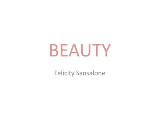 BEAUTY
Felicity Sansalone
 