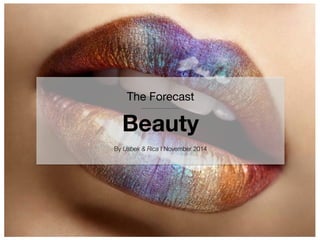 The Forecast 
Beauty
By Usbek & Rica I November 2014
 