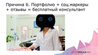 Причина 6. Портфолио + соц.маркеры
+ отзывы = бесплатный консультант
 