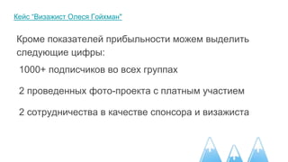 Кейс “Визажист Олеся Гойхман"
Кроме показателей прибыльности можем выделить
следующие цифры:
1000+ подписчиков во всех группах
2 проведенных фото-проекта с платным участием
2 сотрудничества в качестве спонсора и визажиста
 