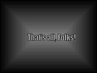 That's all, Folks! 