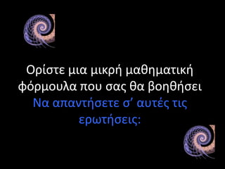 Ορίςτε μια μικρι μακθματικι
φόρμουλα που ςασ κα βοθκιςει
  Να απαντιςετε ς’ αυτζσ τισ
          ερωτιςεισ:
 