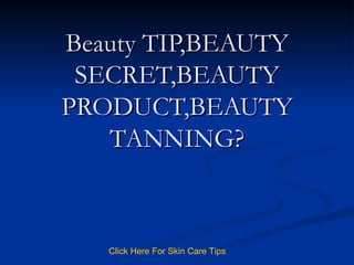 Beauty TIP,BEAUTY SECRET,BEAUTY PRODUCT,BEAUTY TANNING? Click   Here   For   Skin   Care   Tips 
