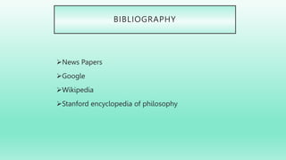 BIBLIOGRAPHY
News Papers
Google
Wikipedia
Stanford encyclopedia of philosophy
 