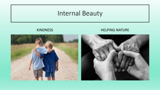 Internal Beauty
KINDNESS HELPING NATURE
 