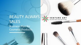 BEAUTY ALWAYS
SALES
Business Plan for
Cosmetic Products
 