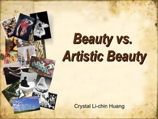 Beauty vs.
Artistic Beauty


  Crystal Li-chin Huang
 