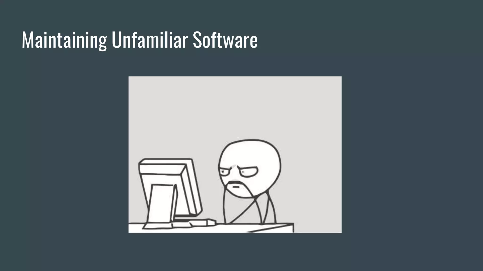Maintaining Unfamiliar Software
 