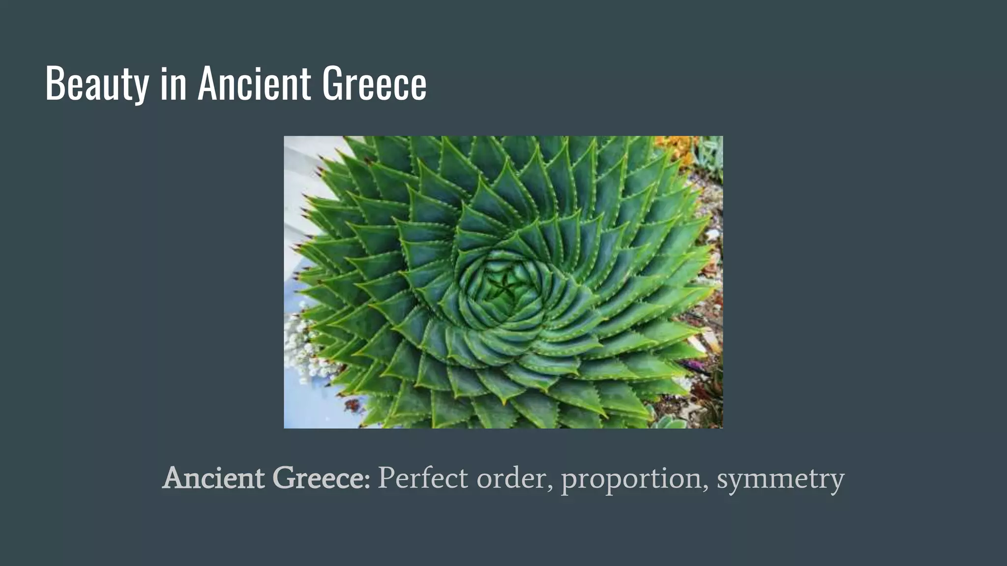 Beauty in Ancient Greece
Ancient Greece: Perfect order, proportion, symmetry
 