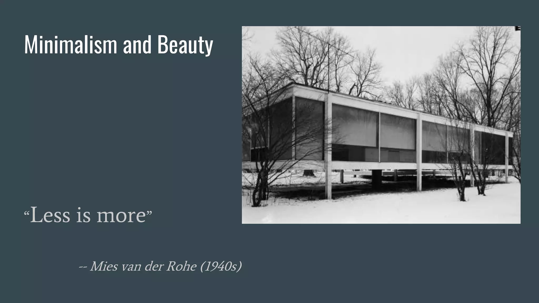 Minimalism and Beauty
“Less is more”
-- Mies van der Rohe (1940s)
 