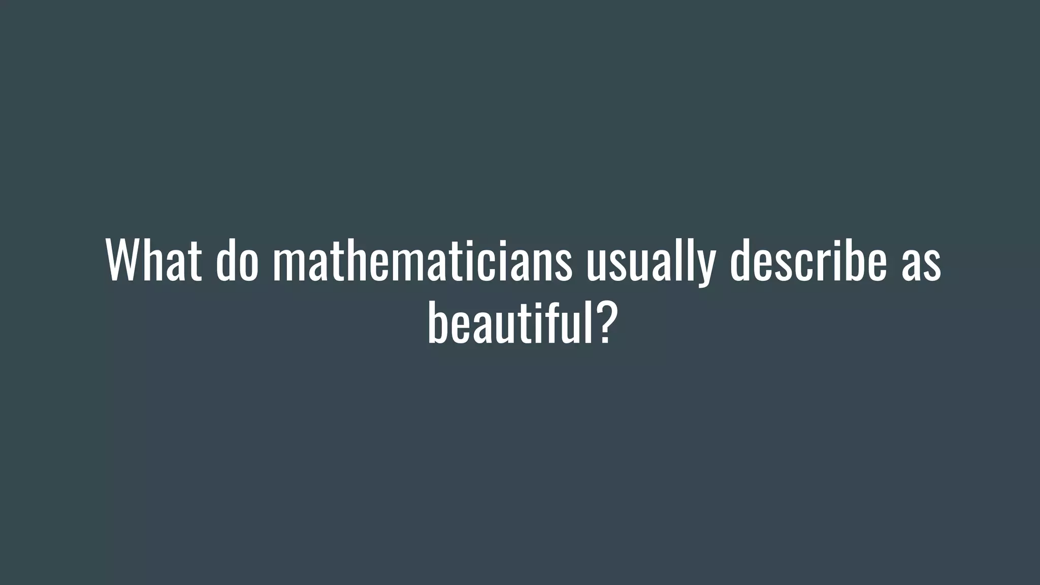 What do mathematicians usually describe as
beautiful?
 