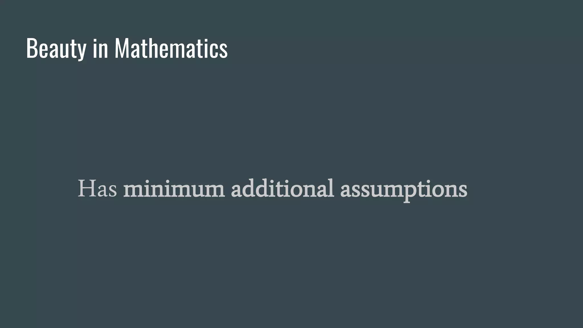 Beauty in Mathematics
Has minimum additional assumptions
 