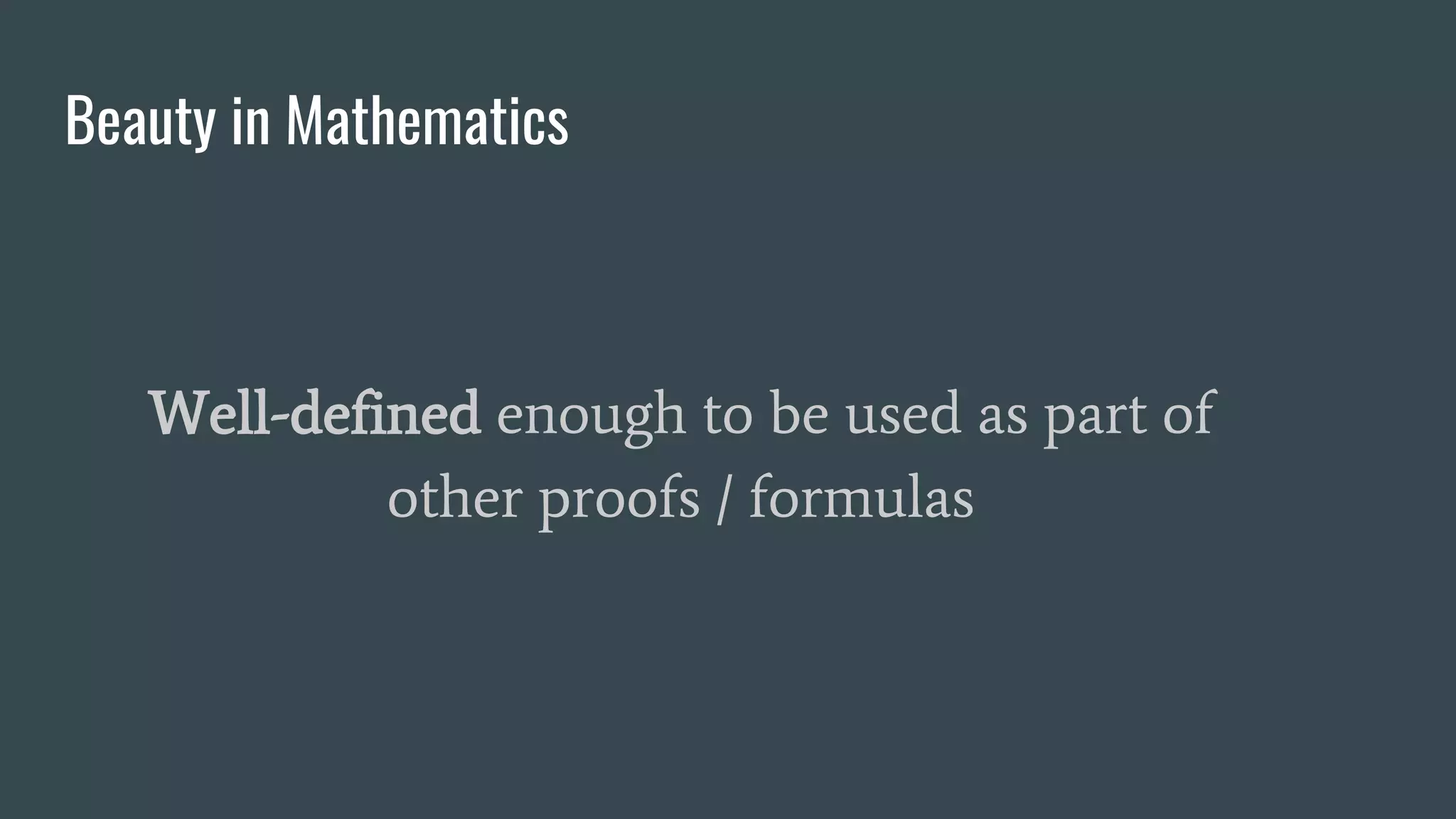 Beauty in Mathematics
Well-defined enough to be used as part of
other proofs / formulas
 