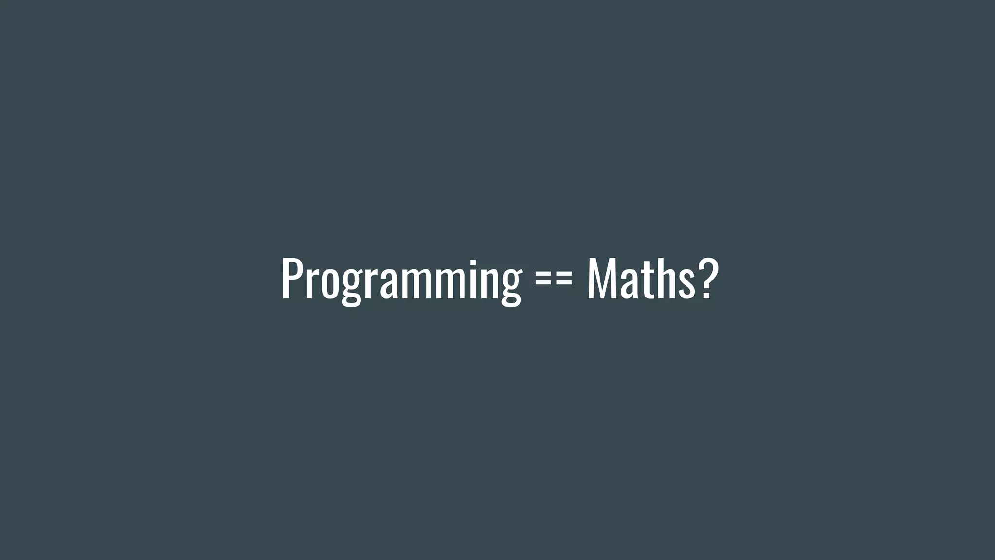 Programming == Maths?
 