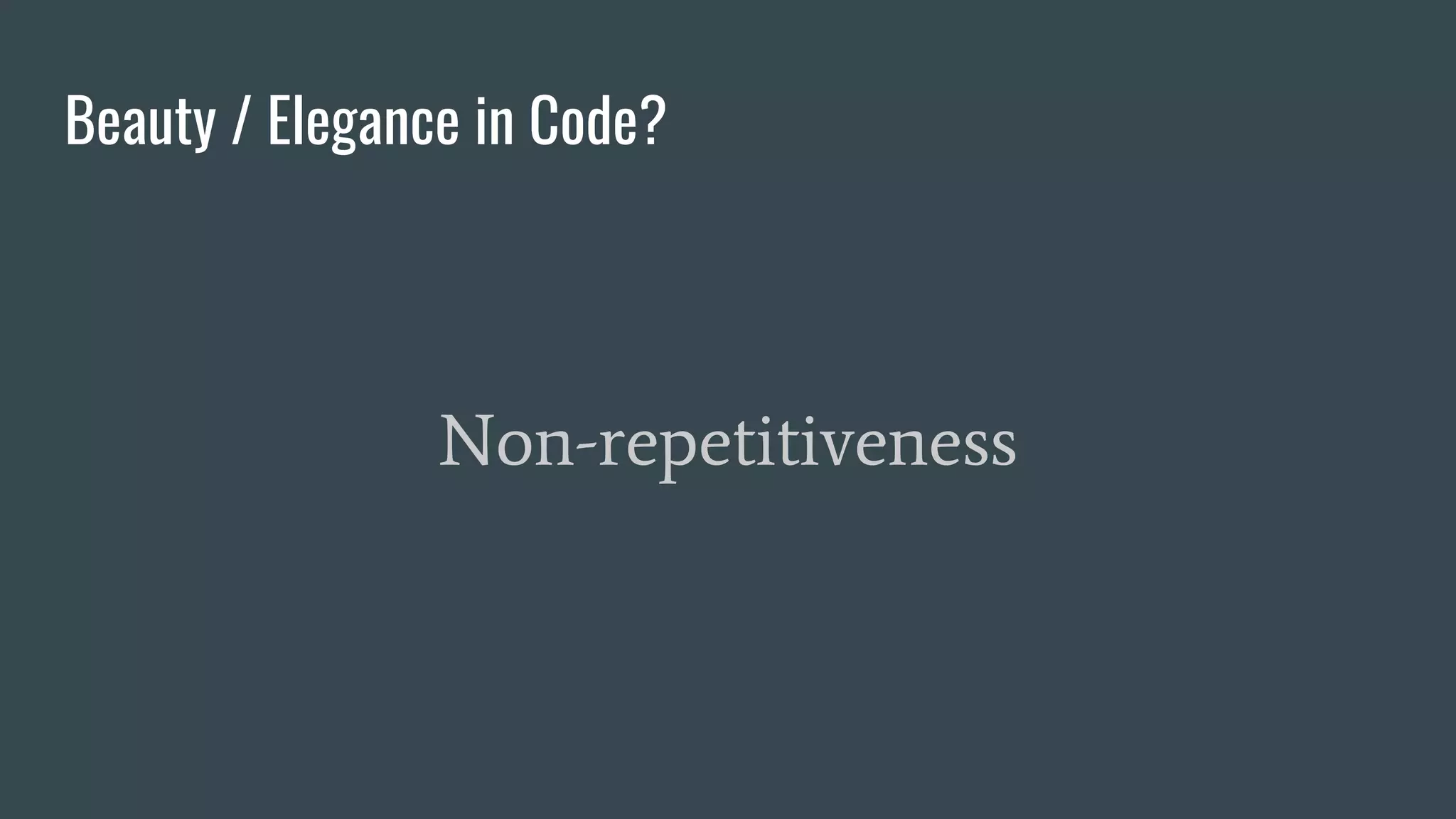 Beauty / Elegance in Code?
Non-repetitiveness
 