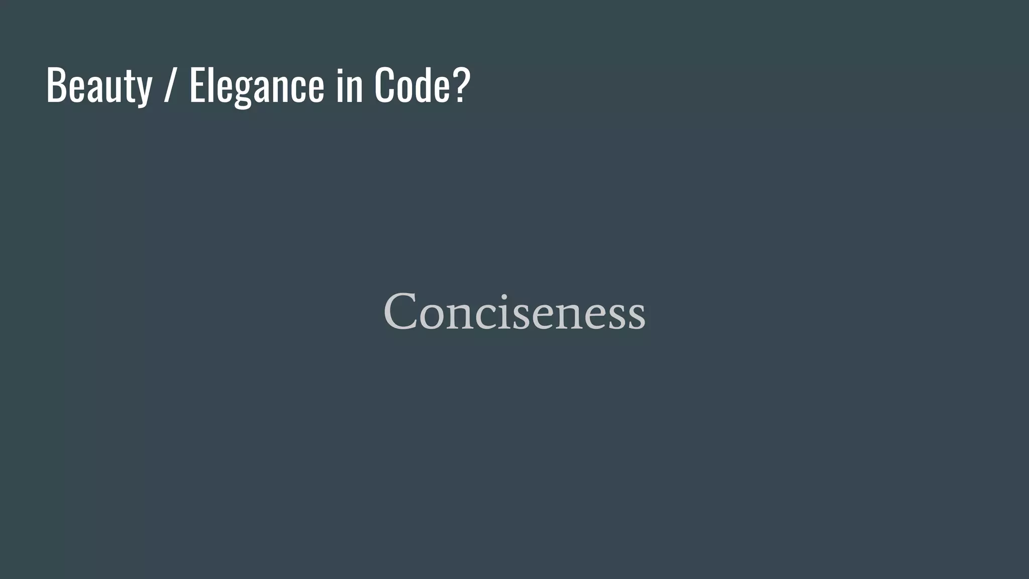 Beauty / Elegance in Code?
Conciseness
 
