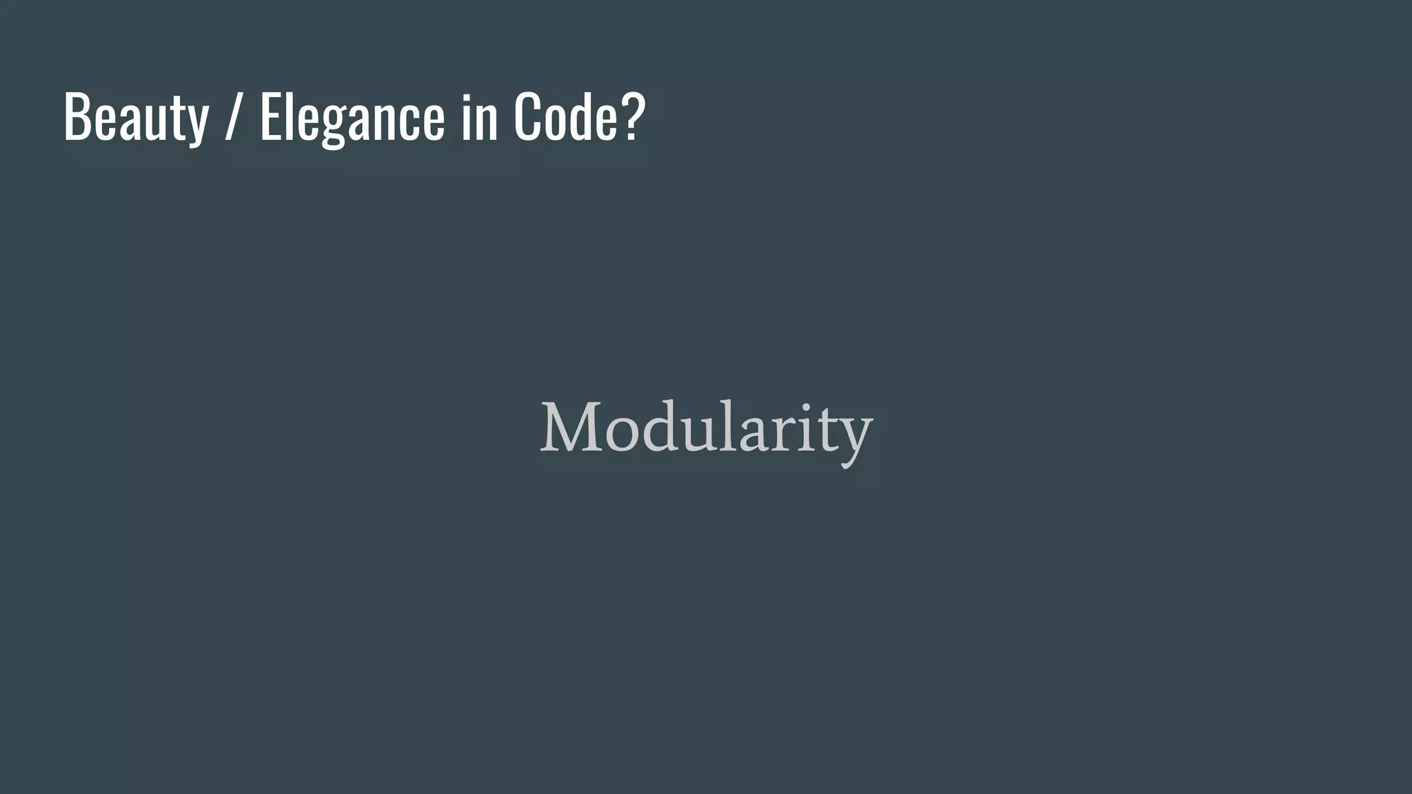 Beauty / Elegance in Code?
Modularity
 