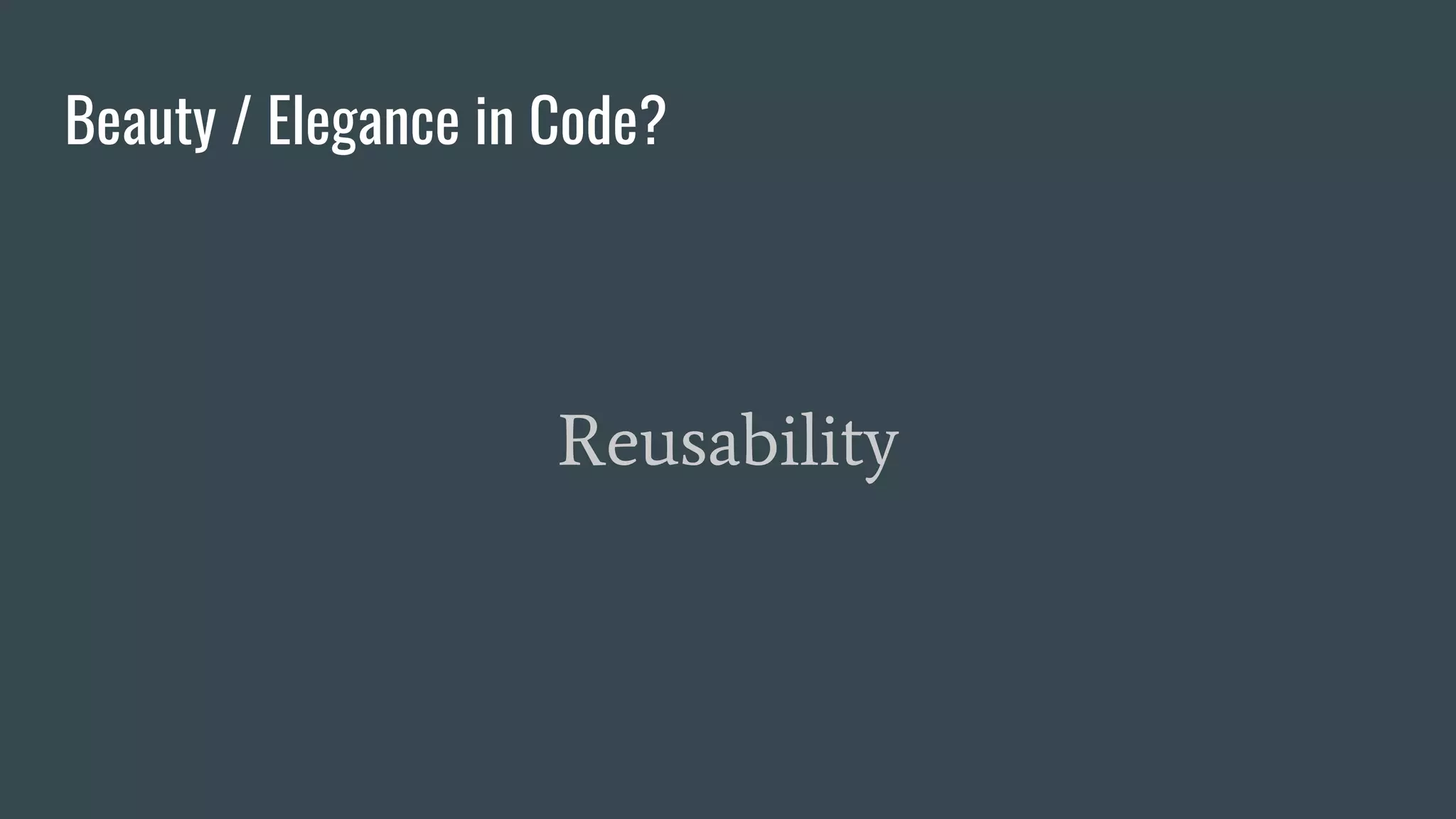 Beauty / Elegance in Code?
Reusability
 