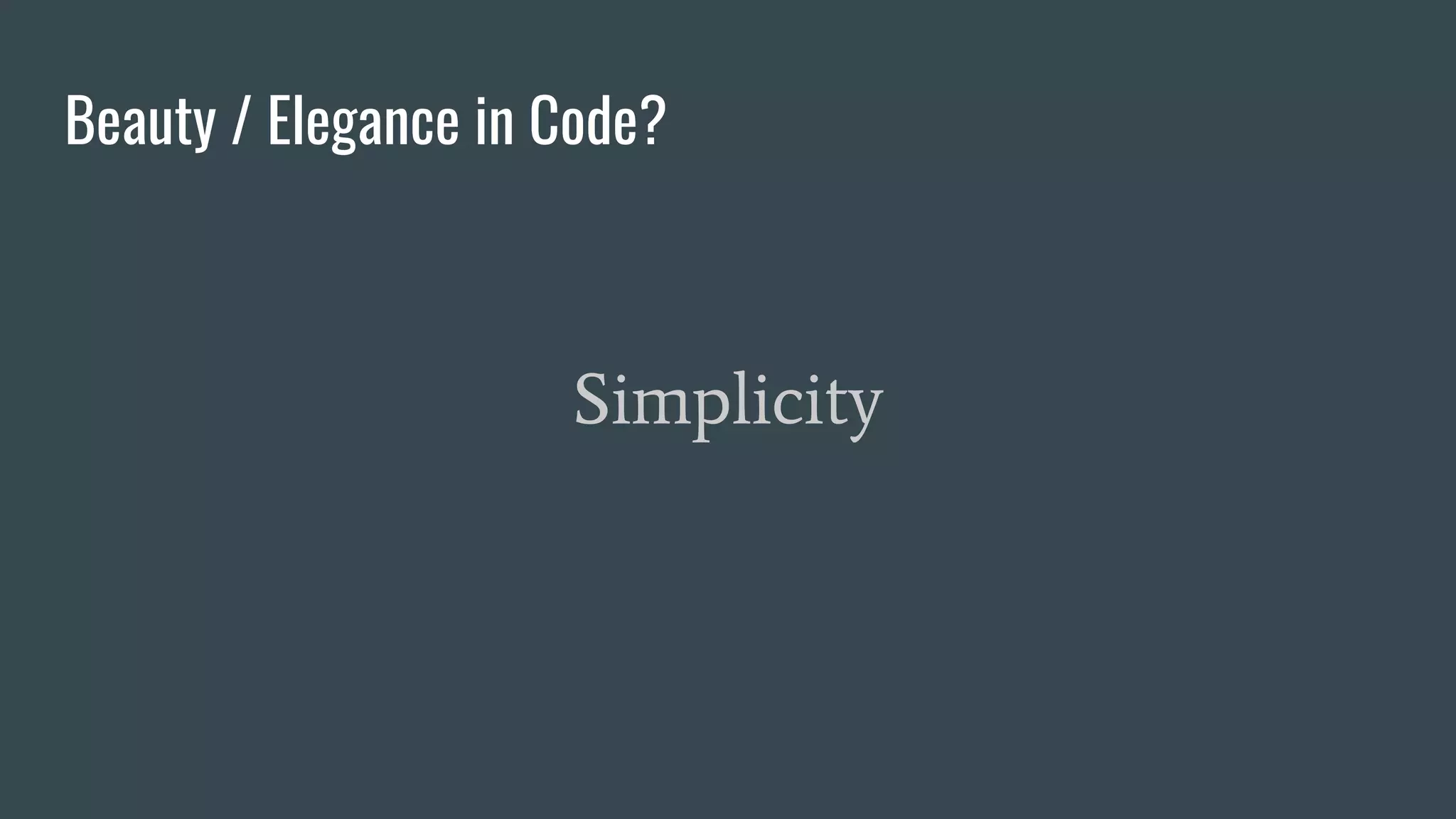 Beauty / Elegance in Code?
Simplicity
 
