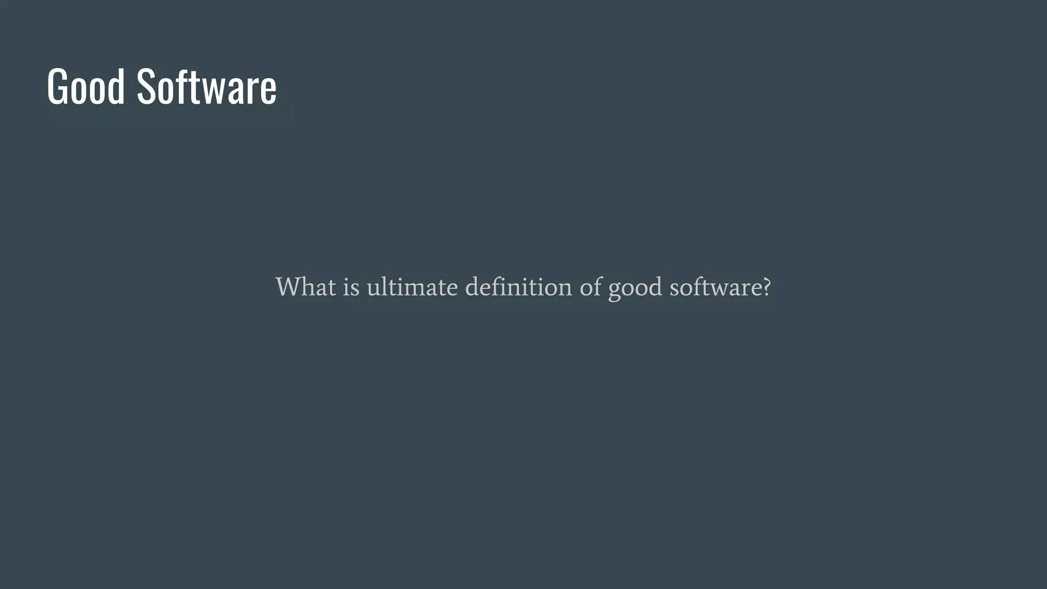 Good Software
What is ultimate definition of good software?
 