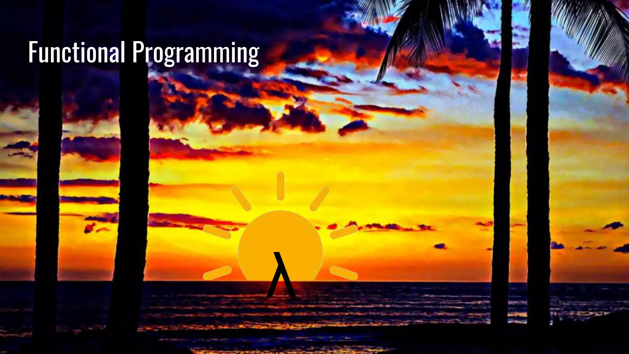 Functional Programming
λ
 