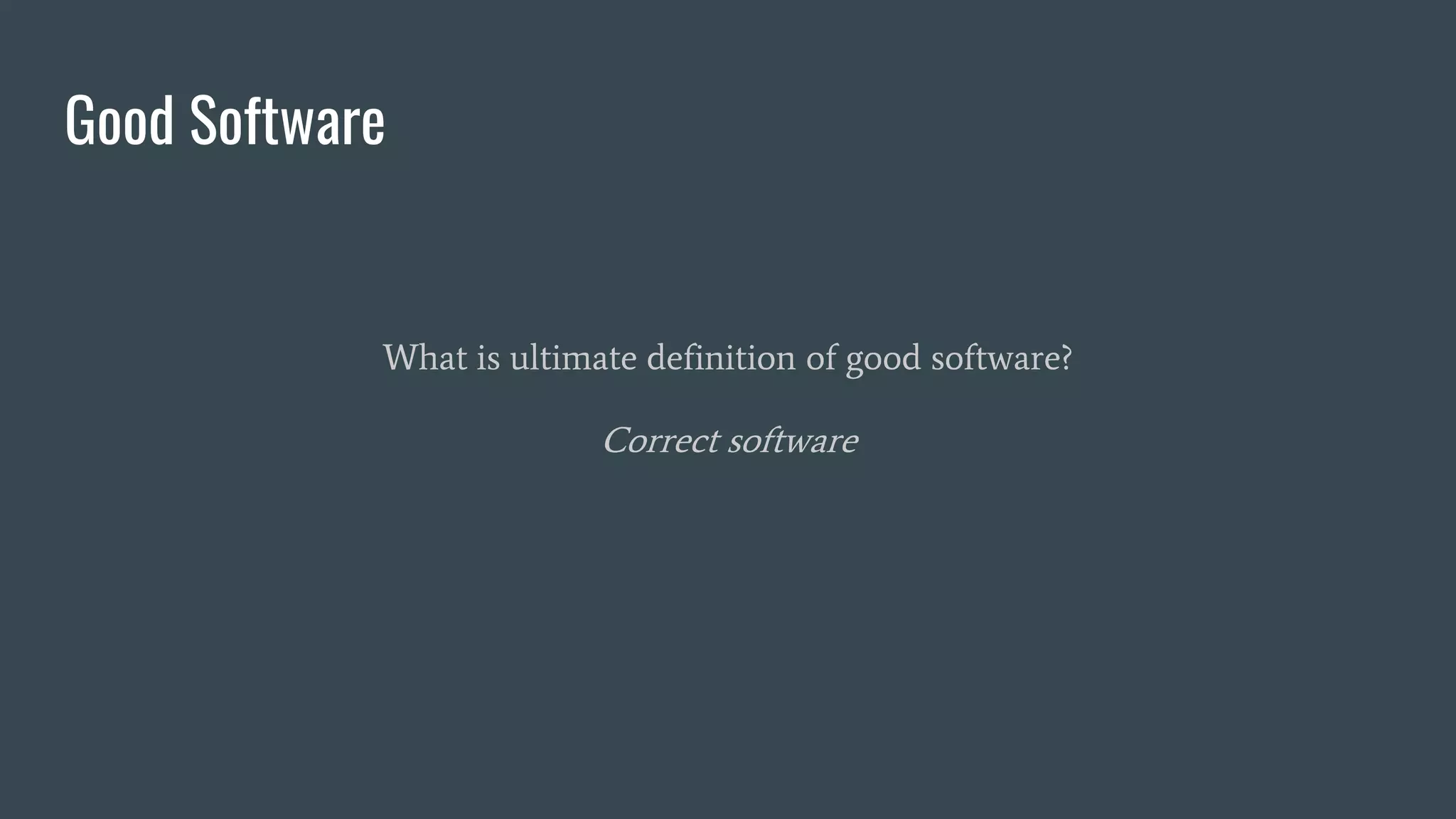 Good Software
What is ultimate definition of good software?
Correct software
 