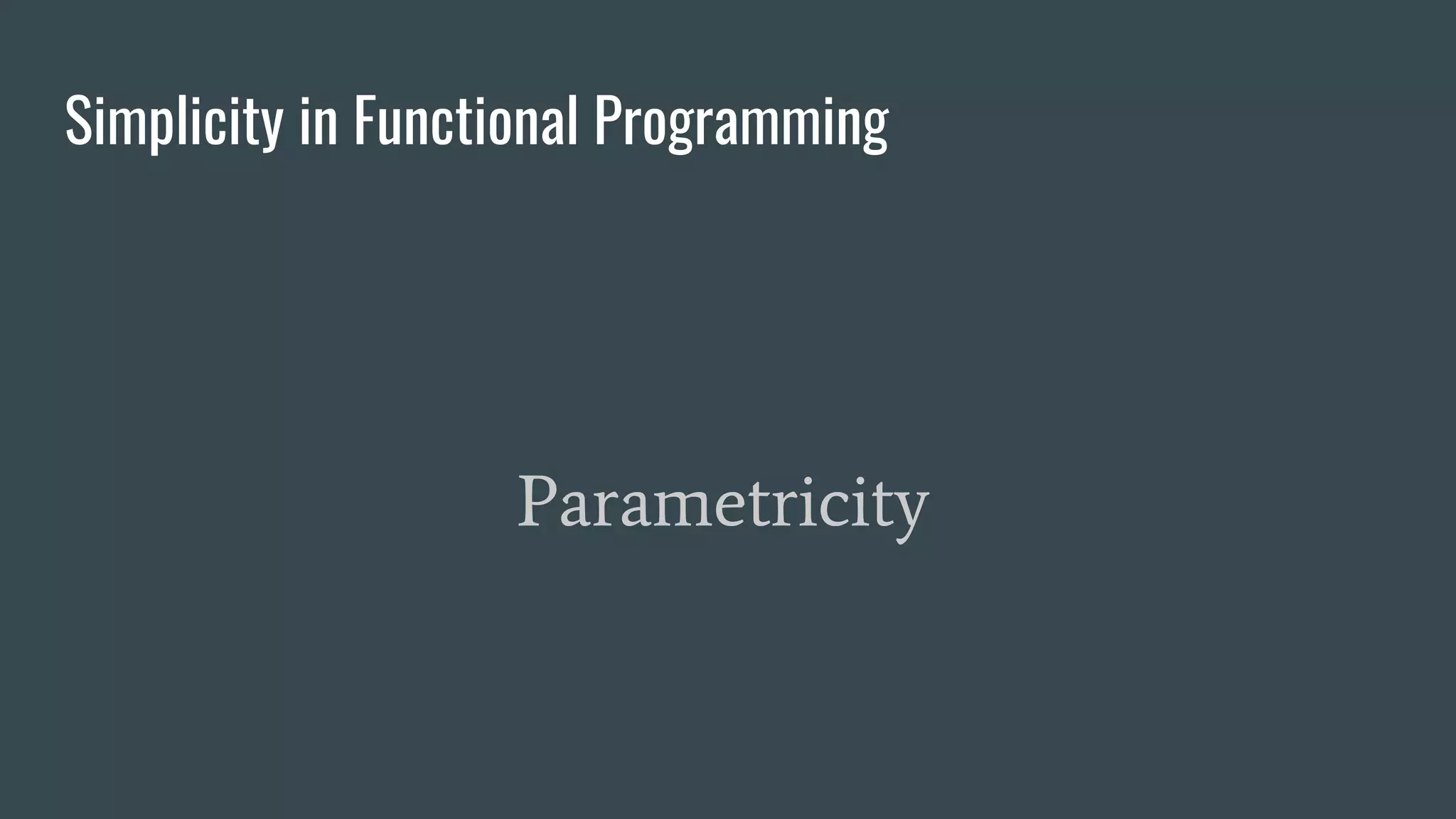 Simplicity in Functional Programming
Parametricity
 