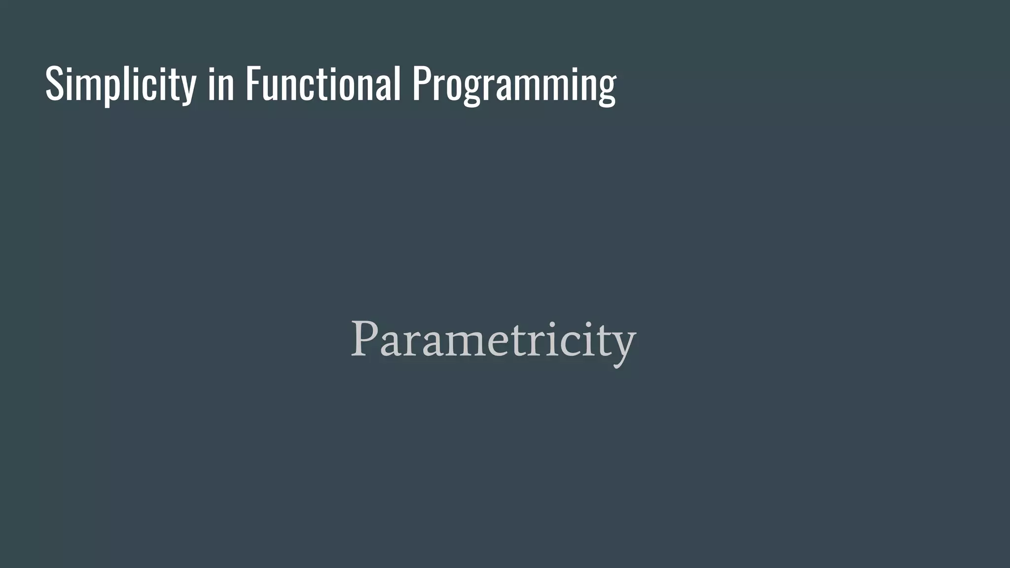 Simplicity in Functional Programming
Parametricity
 