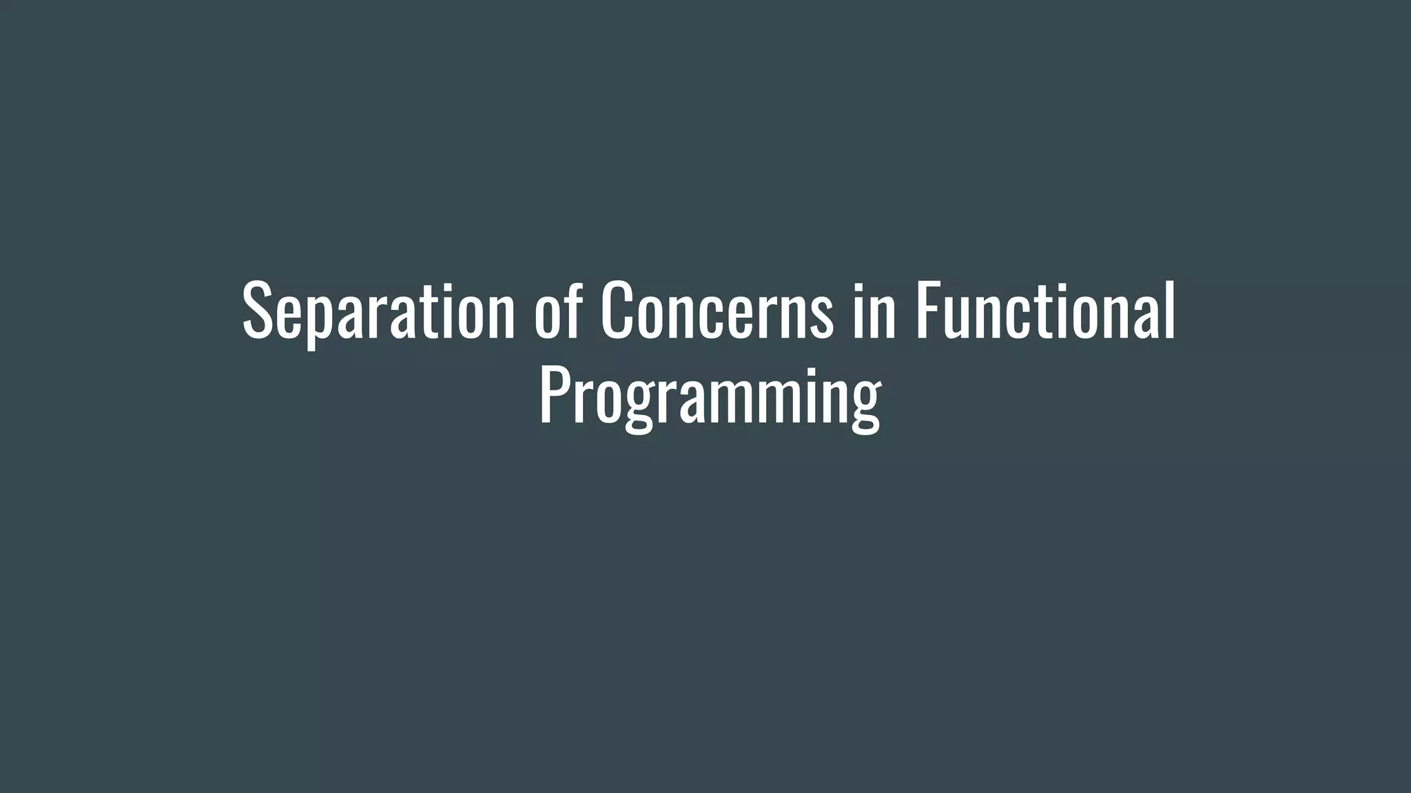 Separation of Concerns in Functional
Programming
 
