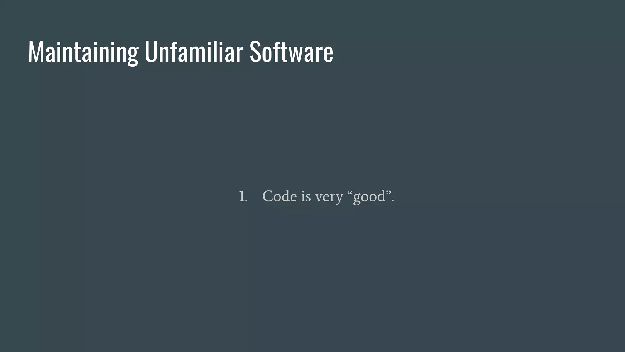Maintaining Unfamiliar Software
1. Code is very “good”.
 