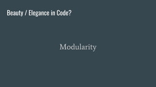 Beauty / Elegance in Code?
Modularity
 