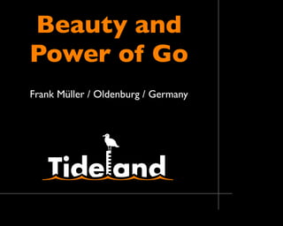 Beauty and
Power of Go
Frank Müller / Oldenburg / Germany
 