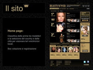 Il sito

Home page:
Classiﬁca delle prime tre modelle/i
e la selezione del country e delle
città per visionare le/i vincitrici/ori
locali.

Box votazione e registrazione
 