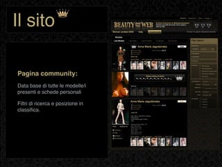 Il sito

Pagina community:
Data base di tutte le modelle/i
presenti e schede personali

Filtri di ricerca e posizione in
classiﬁca.
 