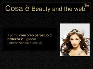 Cosa è Beauty and the web


Il primo concorso perpetuo di
bellezza 2.0 glocal
(internazionale e locale)
 