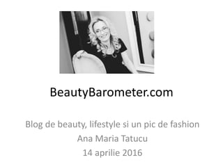 BeautyBarometer.com
Blog de beauty, lifestyle si un pic de fashion
Ana Maria Tatucu
14 aprilie 2016
 
