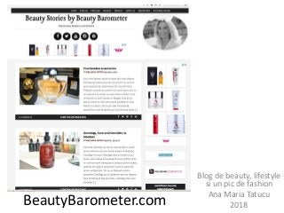 BeautyBarometer.com
Blog de beauty, lifestyle
si un pic de fashion
Ana Maria Tatucu
2018
 