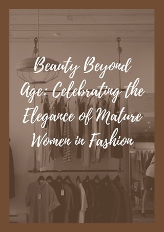 Beauty Beyond
Age: Celebrating the
Elegance of Mature
Women in Fashion
 