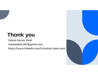 Thank you
Subrat Kumar Dash
Subratdash.007@gmail.com
https://www.linkedin.com/in/subrat-dash-pm/
 