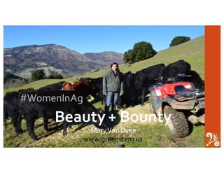 Beauty  +  Bounty
Mary  Van  Dyke
www.greenstem.us
#WomenInAg
 