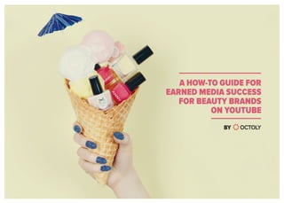 BY
A HOW-TO GUIDE FOR
EARNED MEDIA SUCCESS
FOR BEAUTY BRANDS
ON YOUTUBE
 