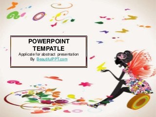 POWERPOINT
      TEMPATLE
Applicate for abstract presentation
      By BeautifulPPT.com
 