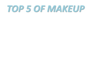 TOP 5 OF MAKEUP
 