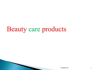 Beauty care products
by Million N 1
 