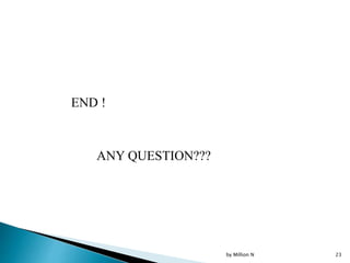 END !
ANY QUESTION???
by Million N 23
 