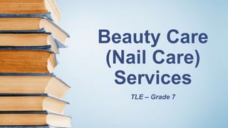 Beauty Care
(Nail Care)
Services
TLE – Grade 7
 
