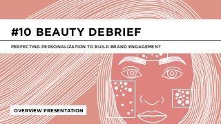 LABS
@PSFK
#BeautyDebrief
OVERVIEW PRESENTATION
PERFECTING PERSONALIZATION TO BUILD BRAND ENGAGEMENT
#10 BEAUTY DEBRIEF
 