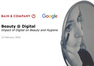 Beauty @ Digital
Impact of Digital on Beauty and Hygiene
12 February, 2016
 