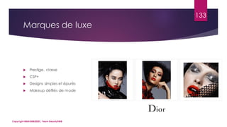 Marques de luxe
 Prestige, classe
 CSP+
 Designs simples et épurés
 Makeup défilés de mode
Copyright MBADMB2020 / Team BeautyDMB
133
 