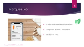 Marques bio
 Le bio a bousculé notre consommation
 Composition de + en + transparente
 Utilisation de Yuka
Copyright MBADMB2020 / Team BeautyDMB
137
 